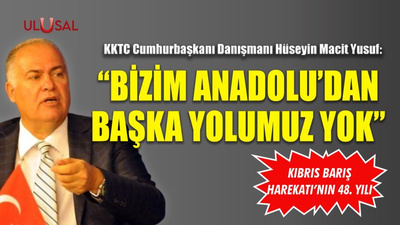 "Bizim Anadolu'dan başka yolumuz yok"